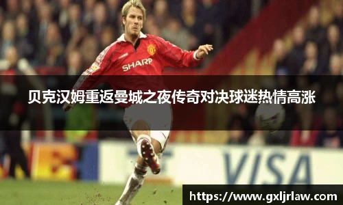贝克汉姆重返曼城之夜传奇对决球迷热情高涨
