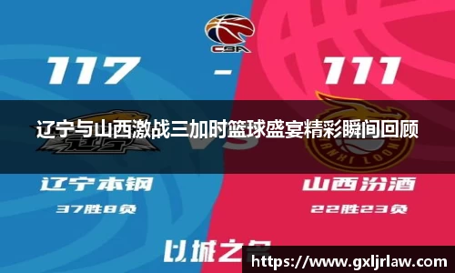 辽宁与山西激战三加时篮球盛宴精彩瞬间回顾